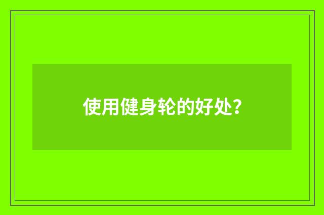 使用健身轮的好处？
