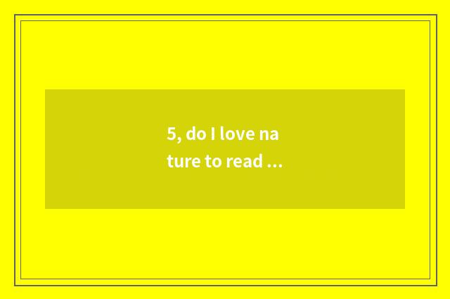 5, do I love nature to read the result?