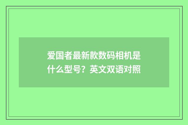 爱国者最新款数码相机是什么型号？英文双语对照