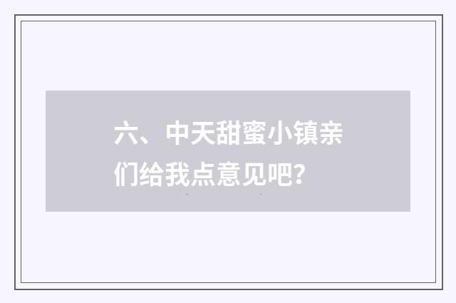 六、中天甜蜜小镇亲们给我点意见吧？