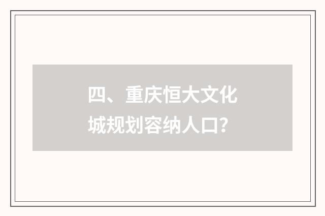 四、重庆恒大文化城规划容纳人口？