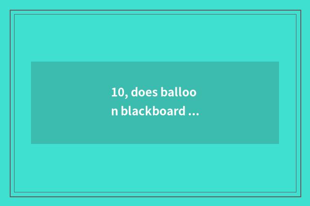 10, does balloon blackboard sign up for brushwork?
