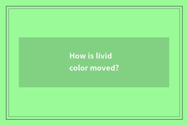 How is livid color moved?