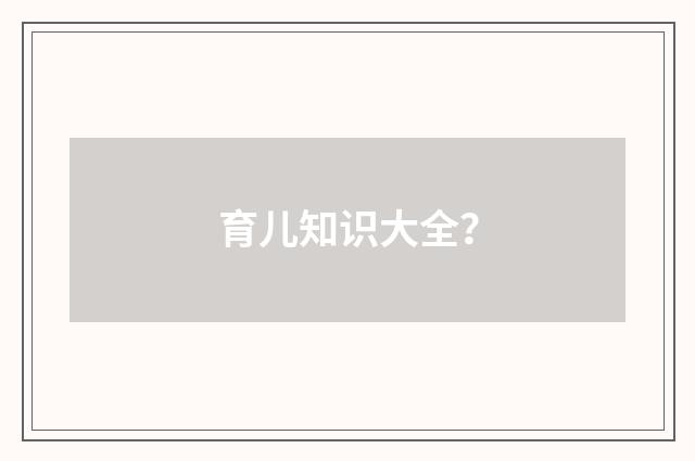 育儿知识大全？