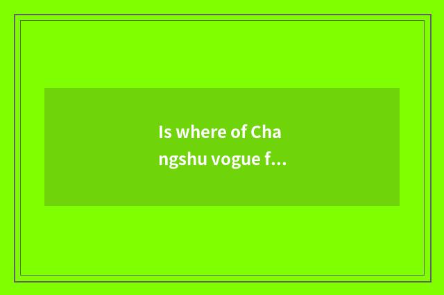 Is where of Changshu vogue female outfit much?