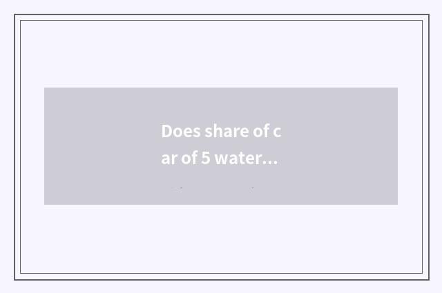Does share of car of 5 water chestnut appear on the market time?