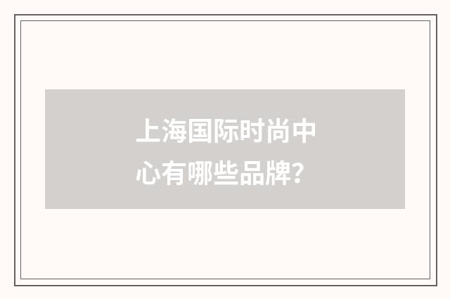 上海国际时尚中心有哪些品牌？