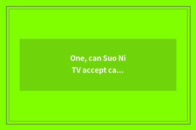 One, can Suo Ni TV accept case of day cat demon?