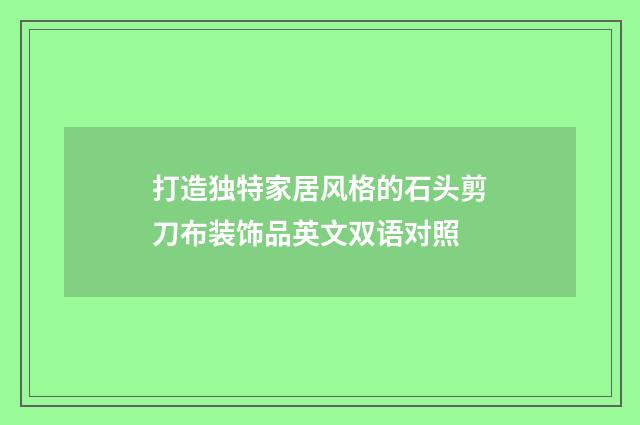 打造独特家居风格的石头剪刀布装饰品英文双语对照