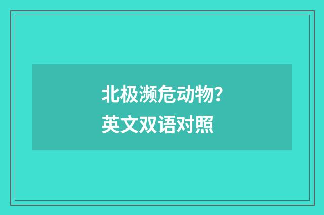 北极濒危动物？英文双语对照