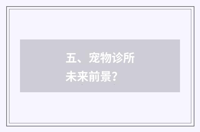 五、宠物诊所未来前景？