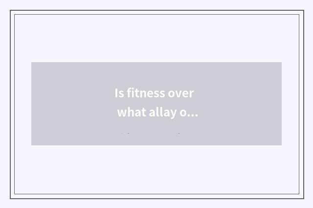 Is fitness over what allay one's hunger can you eat?