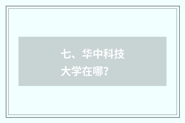 七、华中科技大学在哪？