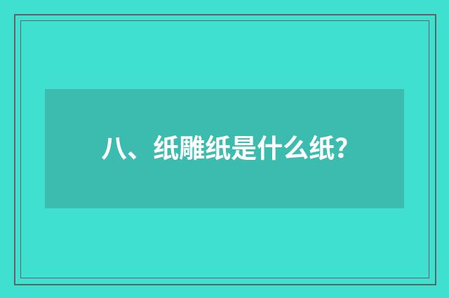 八、纸雕纸是什么纸？