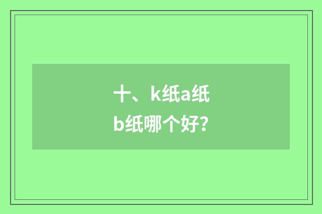 十、k纸a纸b纸哪个好？