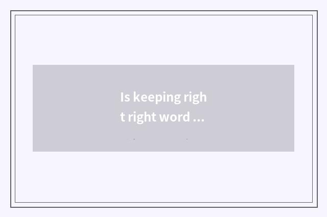 Is keeping right right word which?