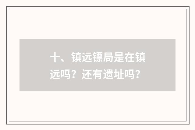 十、镇远镖局是在镇远吗？还有遗址吗？