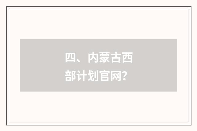 四、内蒙古西部计划官网？