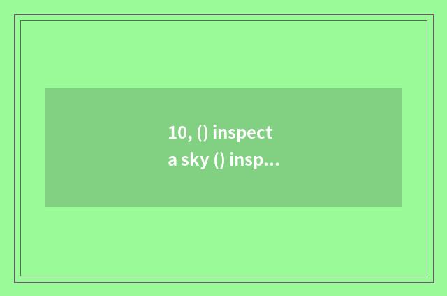 10, () inspect a sky () inspect hill to fall () inspect all around () inspect bl