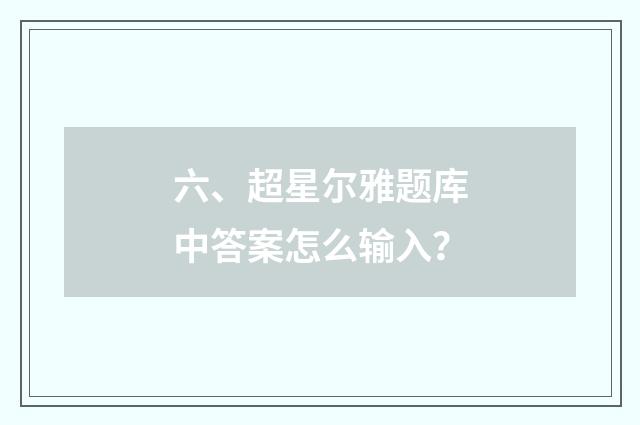 六、超星尔雅题库中答案怎么输入？