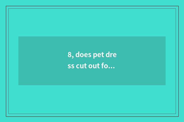 8, does pet dress cut out formulary?
