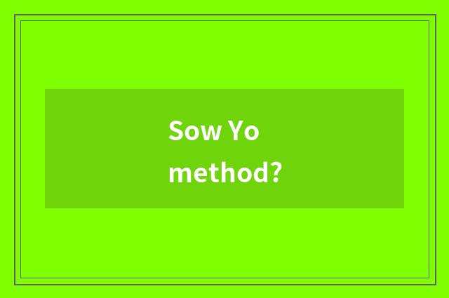 Sow Yo method?