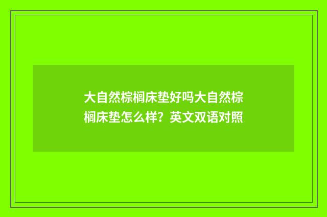 大自然棕榈床垫好吗大自然棕榈床垫怎么样？英文双语对照
