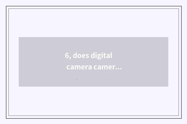 6, does digital camera camera lens shake?