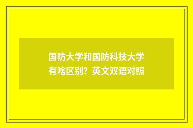 国防大学和国防科技大学有啥区别？英文双语对照