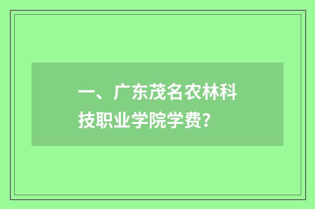 一、广东茂名农林科技职业学院学费？