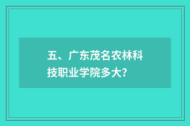 五、广东茂名农林科技职业学院多大？