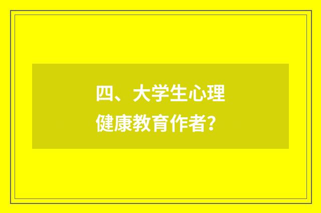 四、大学生心理健康教育作者?