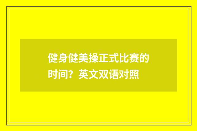 健身健美操正式比赛的时间？英文双语对照