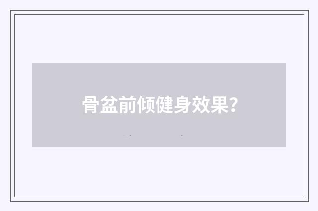 骨盆前倾健身效果？