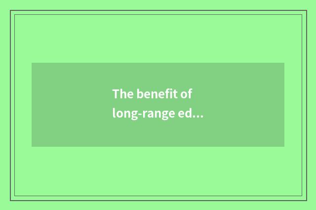 The benefit of long-range education
