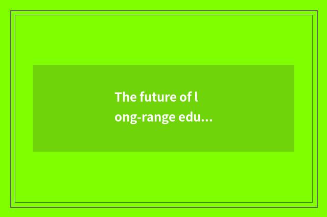 The future of long-range education develops
