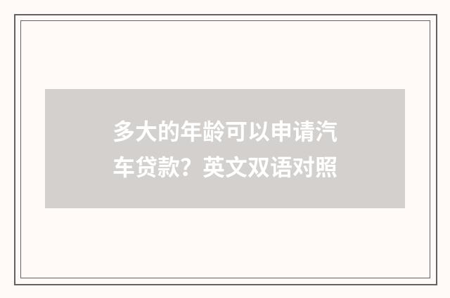 多大的年龄可以申请汽车贷款？英文双语对照