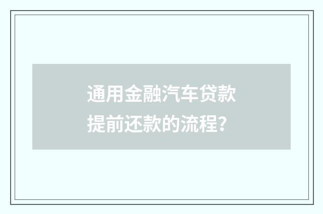 通用金融汽车贷款提前还款的流程？