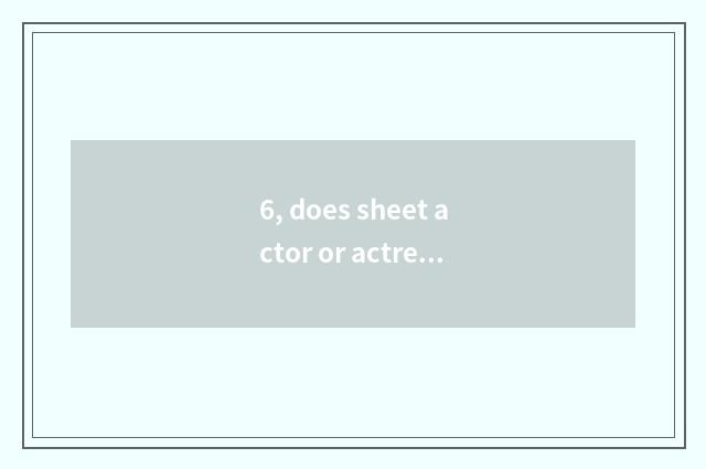 6, does sheet actor or actress with digital camera instead defect?