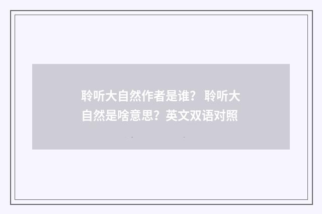 聆听大自然作者是谁？ 聆听大自然是啥意思？英文双语对照