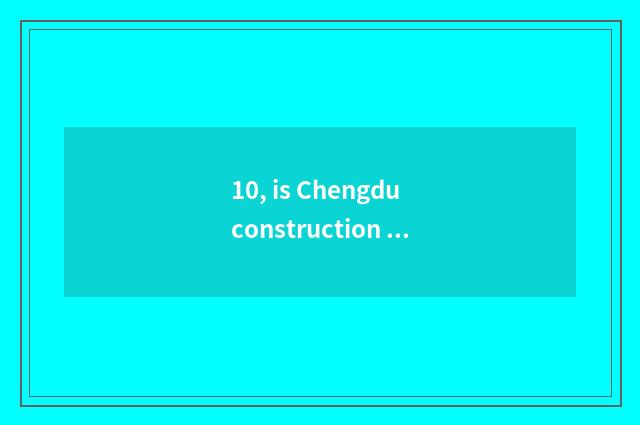 10, is Chengdu construction road in what area?