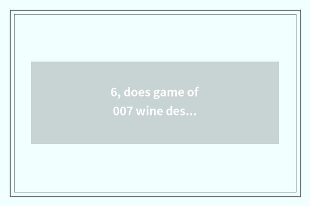 6, does game of 007 wine desk play a way?