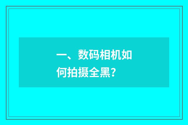 一、数码相机如何拍摄全黑？