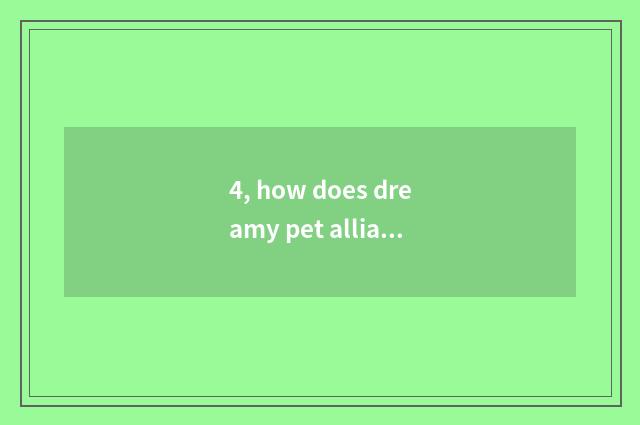 4, how does dreamy pet alliance change pet?