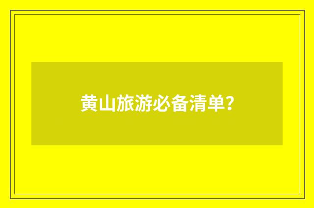 黄山旅游必备清单？