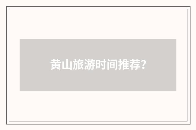 黄山旅游时间推荐？