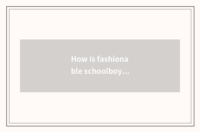 How is fashionable schoolboy dress tie-in?