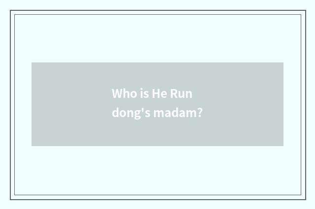 Who is He Rundong's madam?