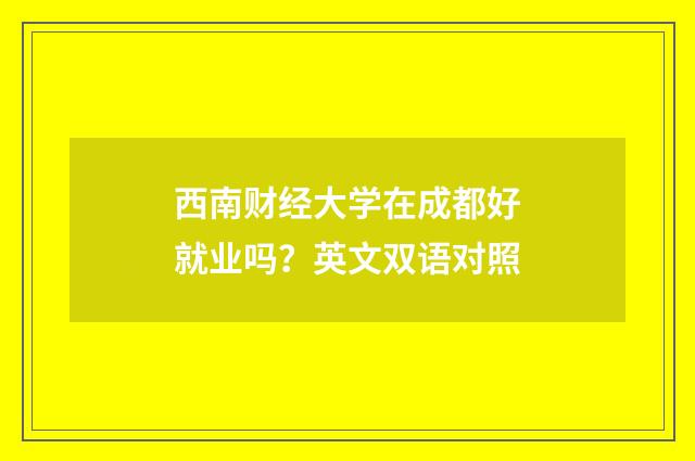 西南财经大学在成都好就业吗？英文双语对照