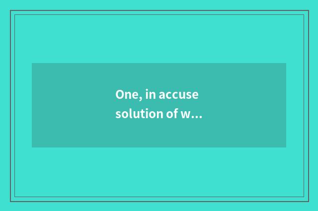 One, in accuse solution of wisdom system detailed?